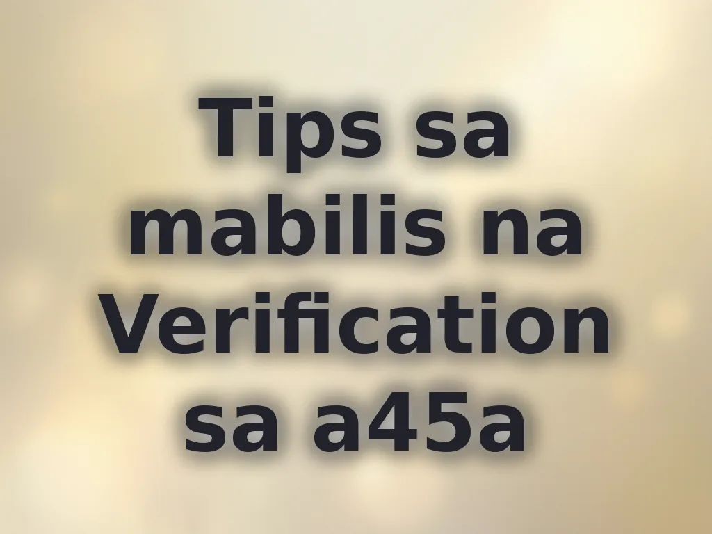 Tips sa mabilis na Verification sa a45a