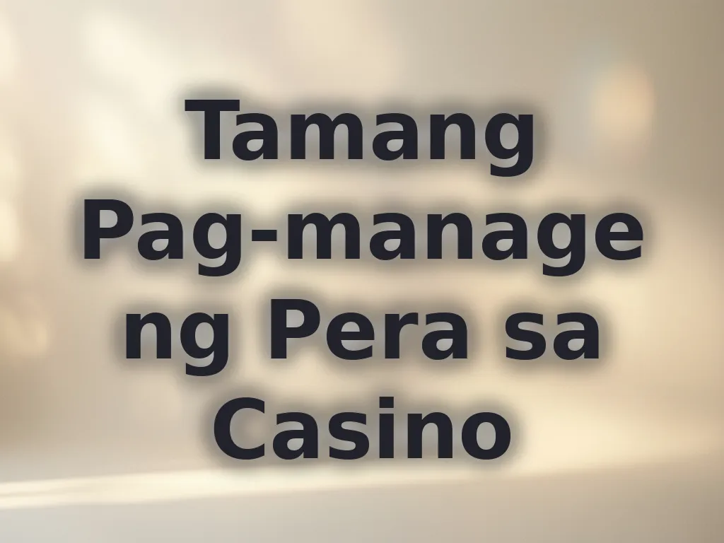 Tamang Pag-manage ng Pera sa Casino